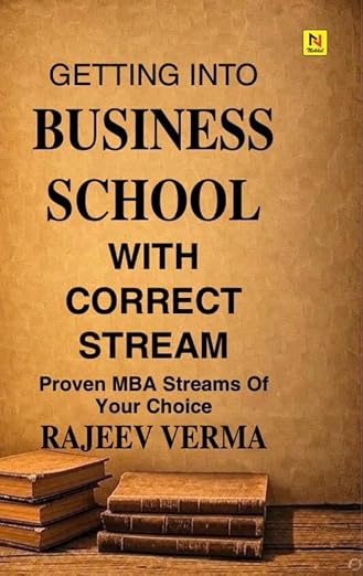 Getting Into Business School With Correct Stream By Rajeev Verma
